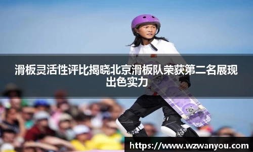 滑板灵活性评比揭晓北京滑板队荣获第二名展现出色实力