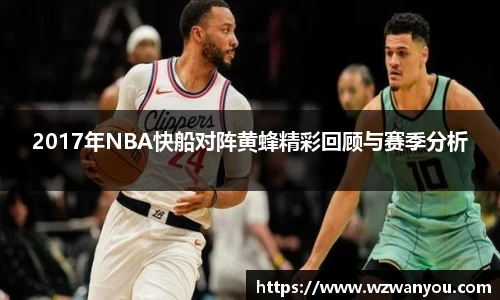 2017年NBA快船对阵黄蜂精彩回顾与赛季分析
